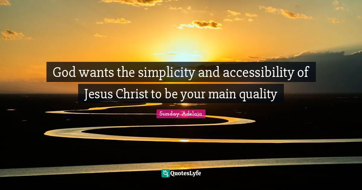 Sunday Adelaja Quotes: "God wants the simplicity and accessibility of Jesus Christ to be your main quality"