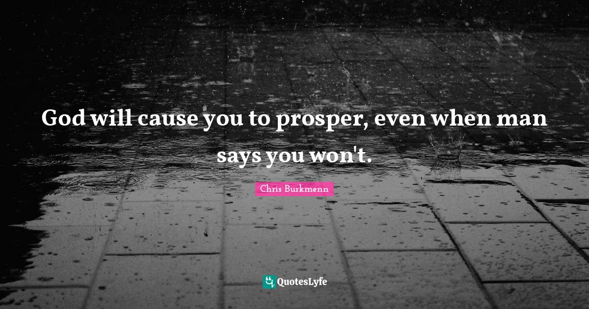 God will cause you to prosper, even when man says you won't.