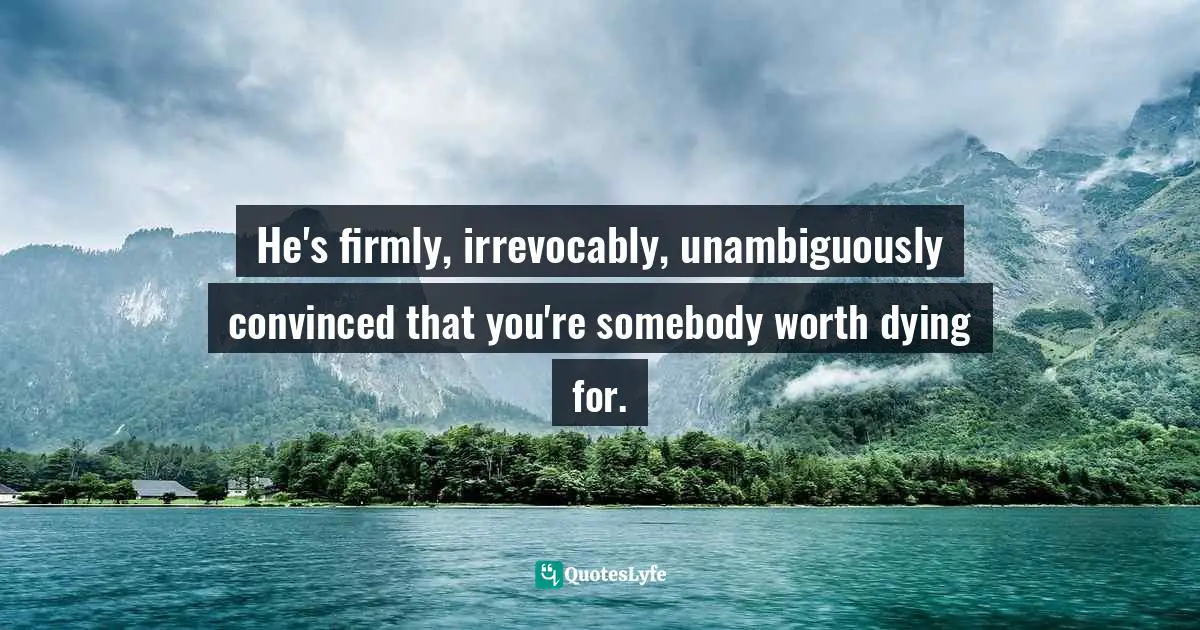 Lee Strobel, What Jesus Would Say: To Rush Limbaugh, Madonna, Bill Clinton, Michael Jordan, Bart Simpson, and You Quotes: He's firmly, irrevocably, unambiguously convinced that you're somebody worth dying for.