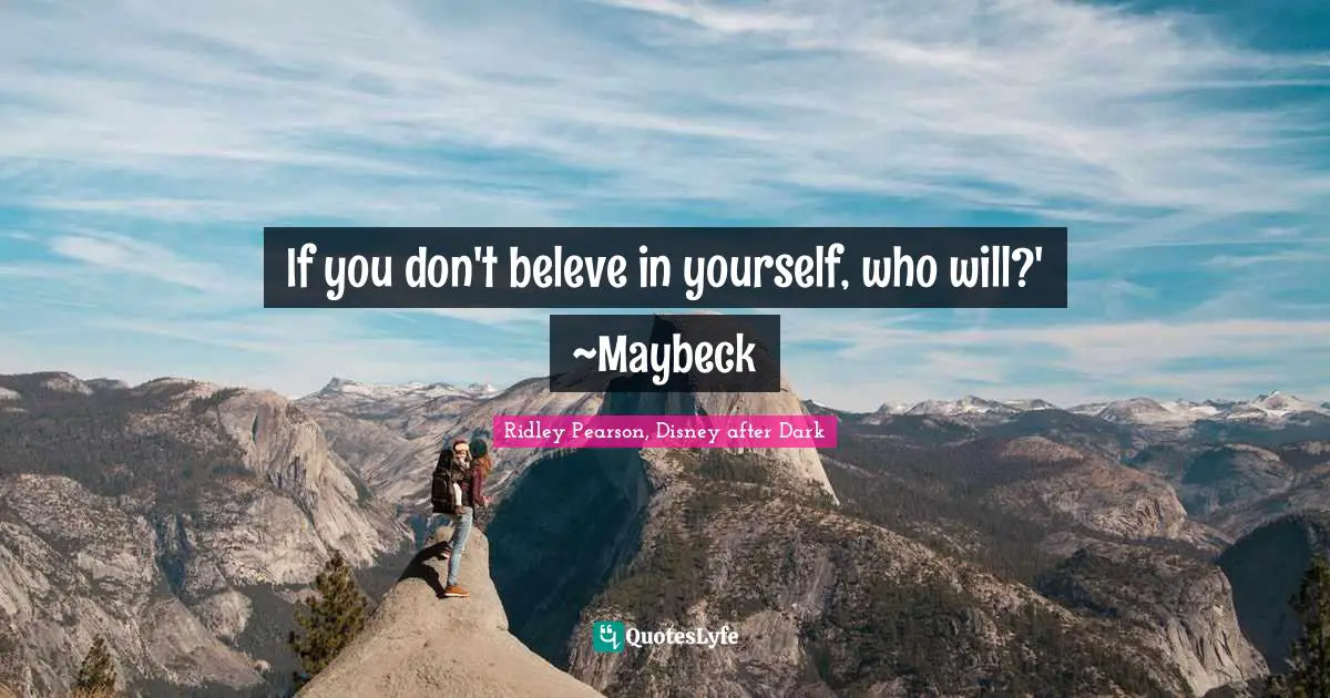 Ridley Pearson, Disney After Dark Quotes: "If you don't beleve in yourself, who will?' ~Maybeck"