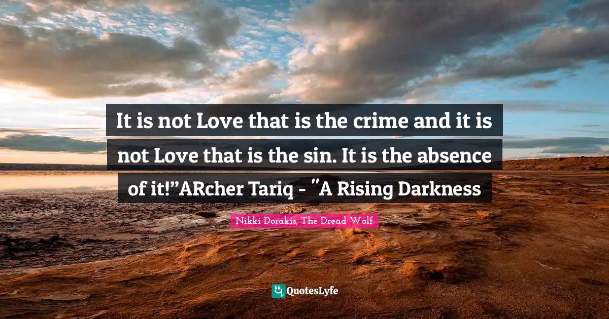Sword And Sworcery Quotes: "It is not Love that is the crime and it is not Love that is the sin. It is the absence of it!”ARcher Tariq - "A Rising Darkness"