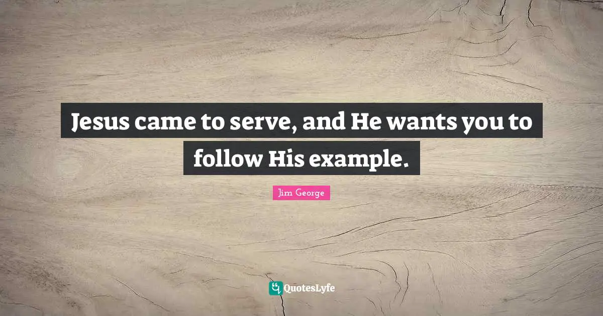 Jesus came to serve, and He wants you to follow His example.