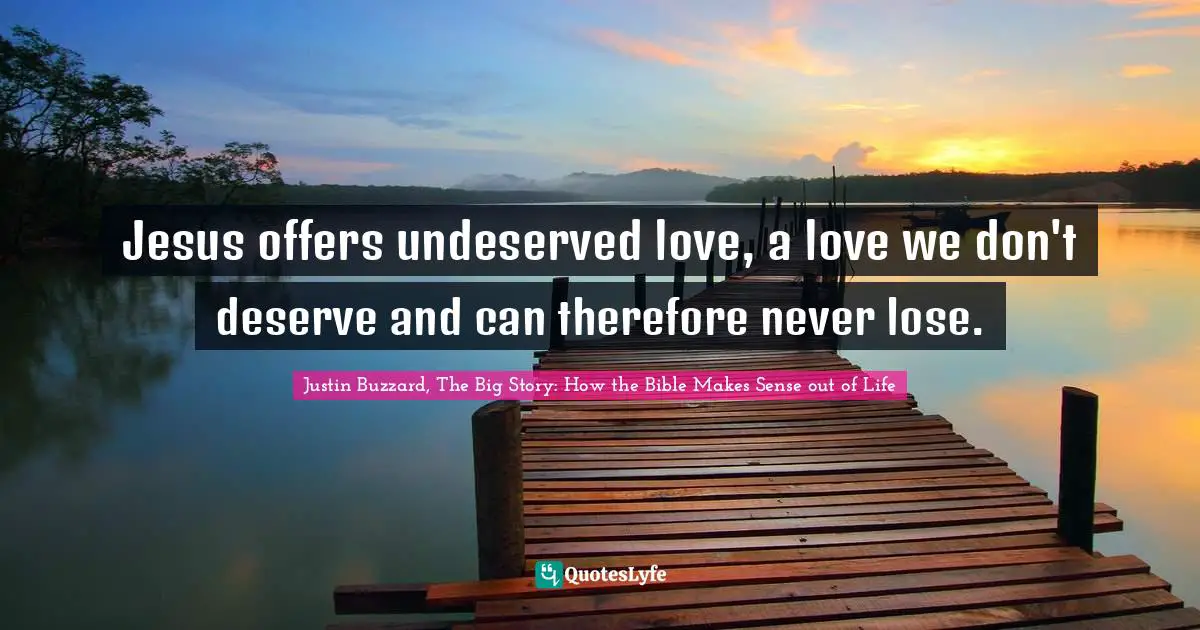 Jesus offers undeserved love, a love we don't deserve and can therefore never lose.