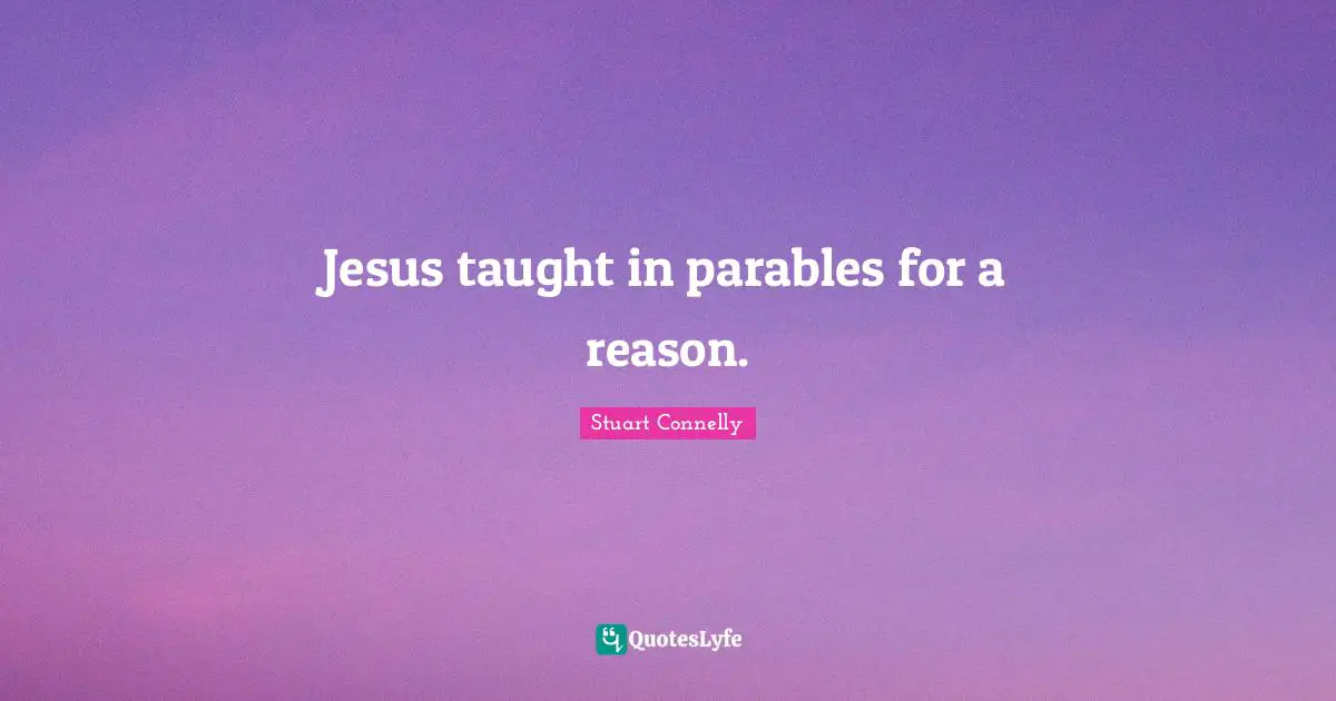Jesus taught in parables for a reason.