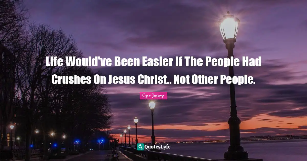 Life Would've Been Easier If The People Had Crushes On Jesus Christ.. Not Other People.