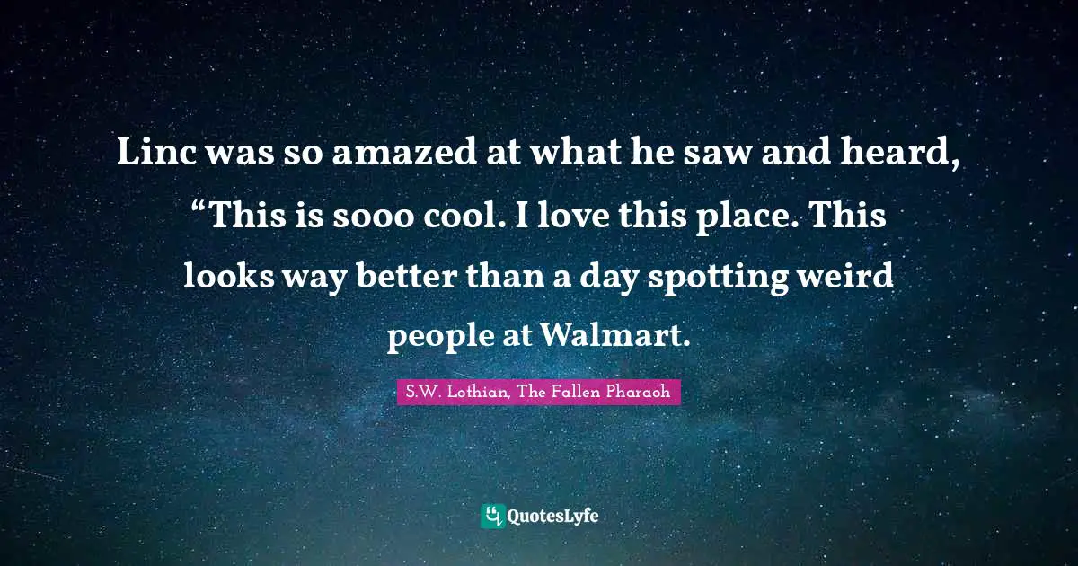 Linc was so amazed at what he saw and heard, “This is sooo cool. I love this place. This looks way better than a day spotting weird people at Walmart.