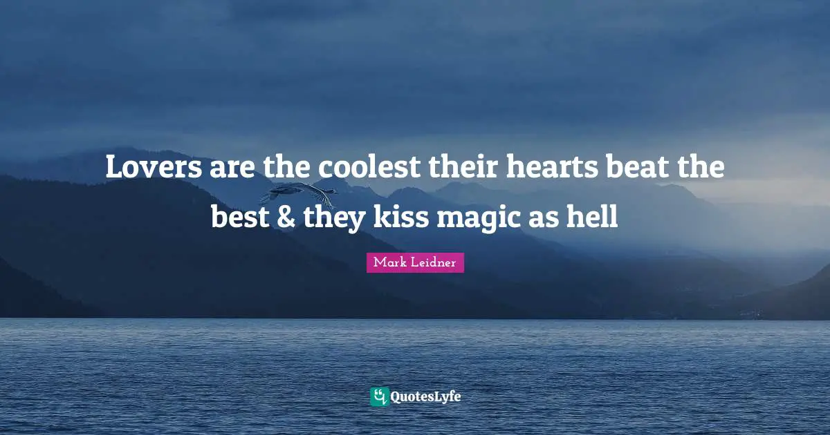 Lovers are the coolest their hearts beat the best & they kiss magic as hell
