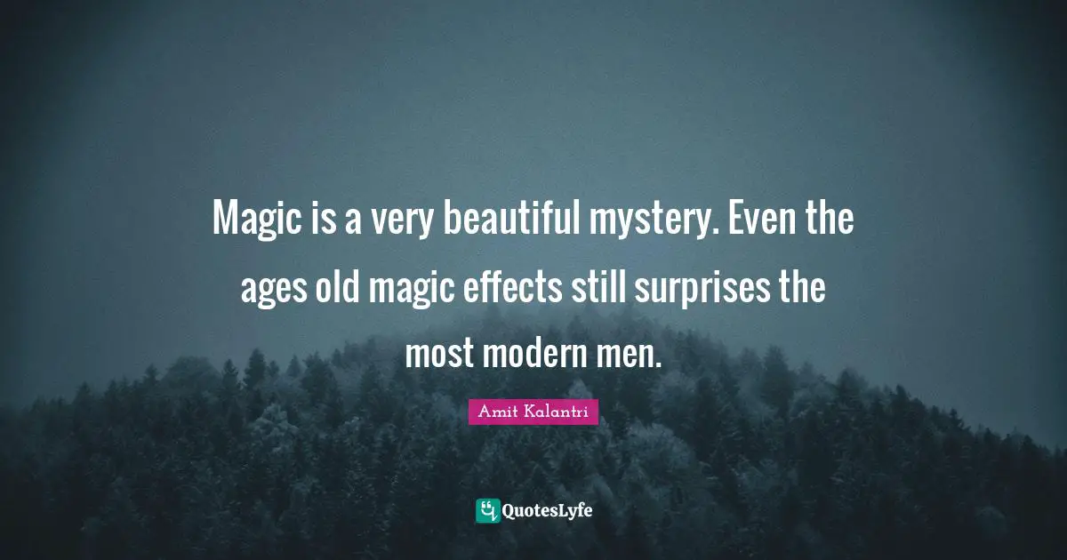 Magic is a very beautiful mystery. Even the ages old magic effects still surprises the most modern men.