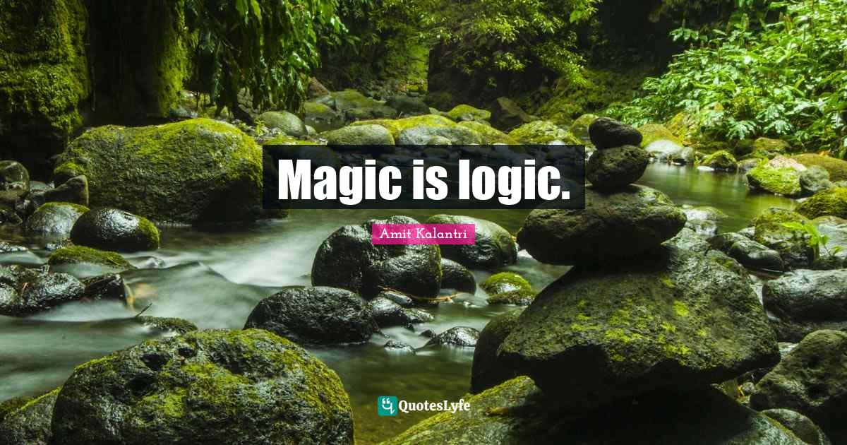 Magic is logic.... Quote by Amit Kalantri QuotesLyfe