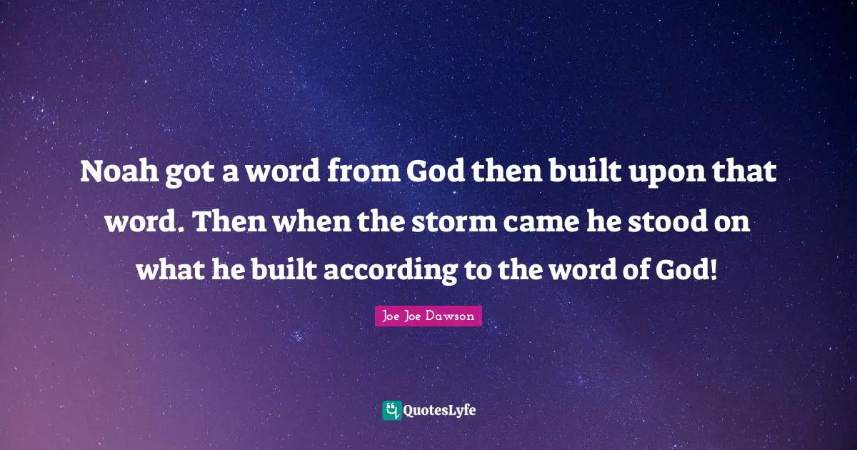 Noah got a word from God then built upon that word. Then when the storm came he stood on what he built according to the word of God!
