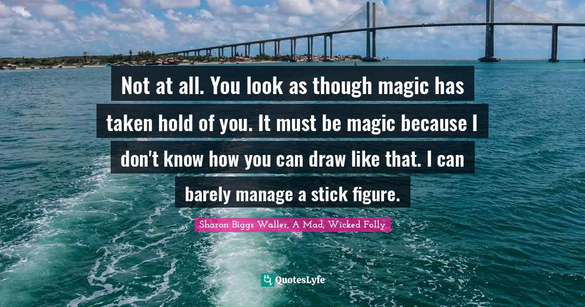 Not at all. You look as though magic has taken hold of you. It must be magic because I don't know how you can draw like that. I can barely manage a stick figure.