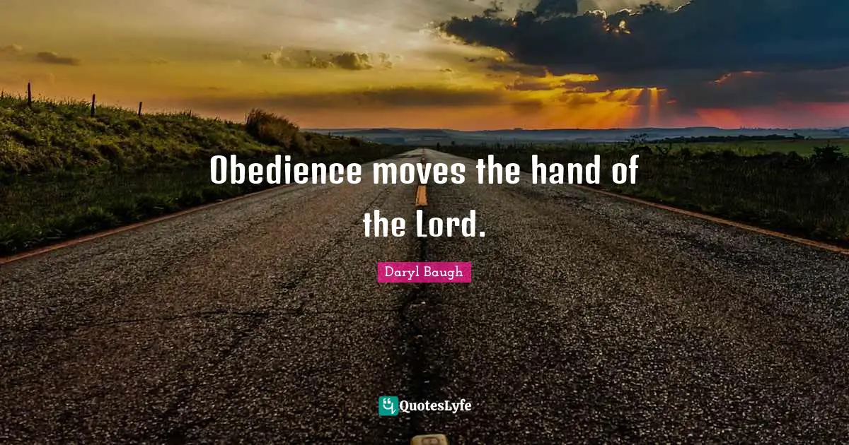Obedience moves the hand of the Lord.
