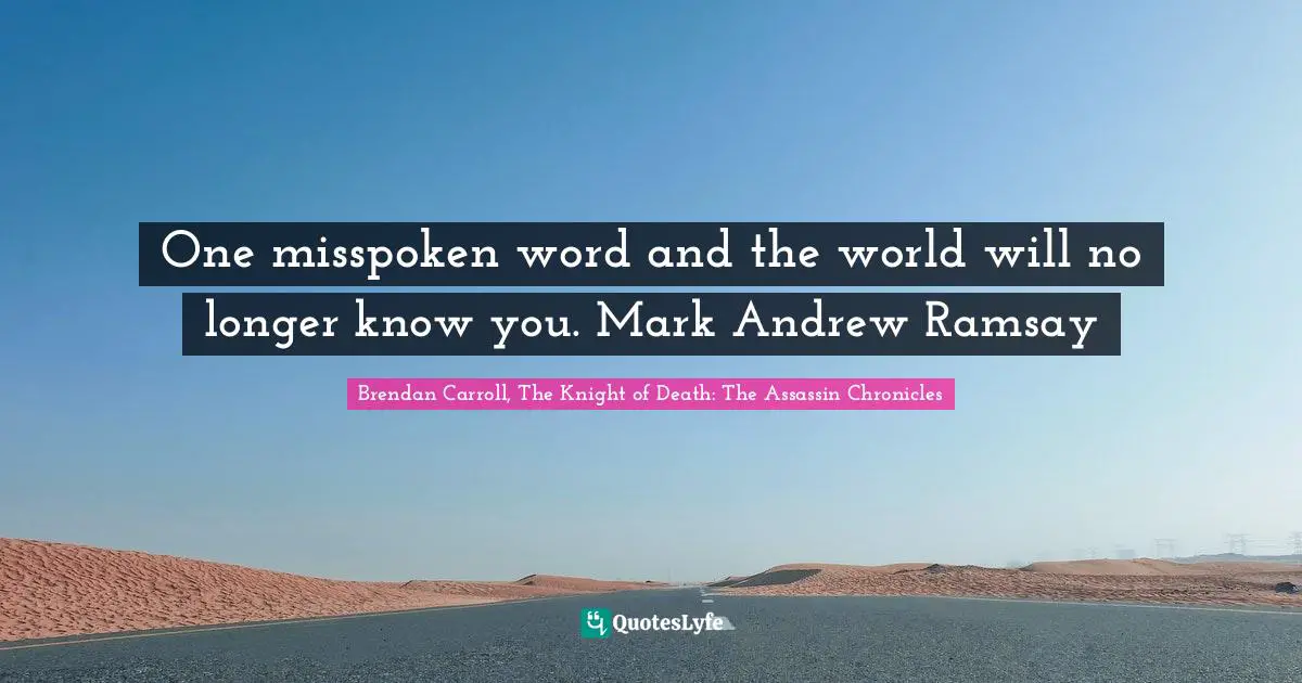 Swords Quotes: "One misspoken word and the world will no longer know you. Mark Andrew Ramsay"