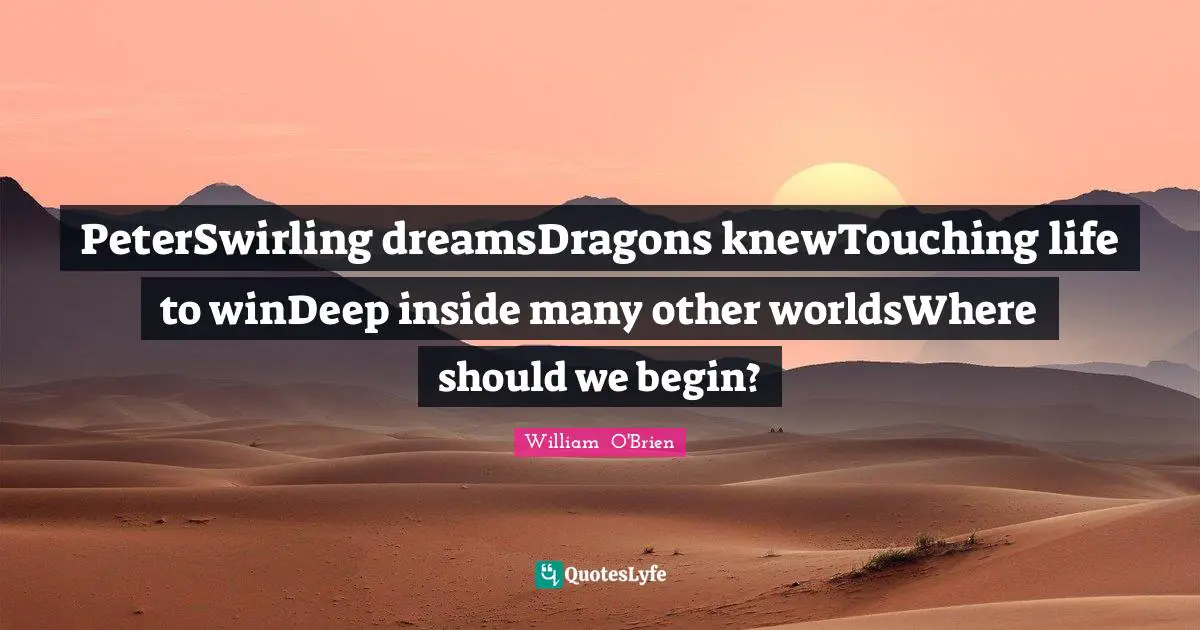 PeterSwirling dreamsDragons knewTouching life to winDeep inside many other worldsWhere should we begin?