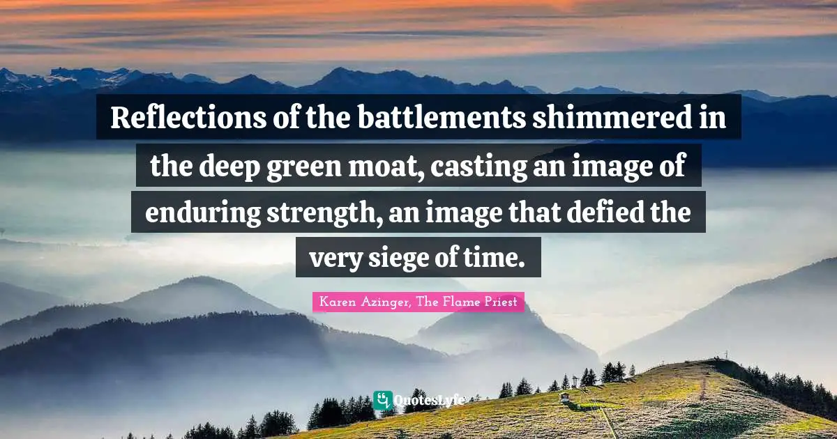 Reflections of the battlements shimmered in the deep green moat, casting an image of enduring strength, an image that defied the very siege of time.