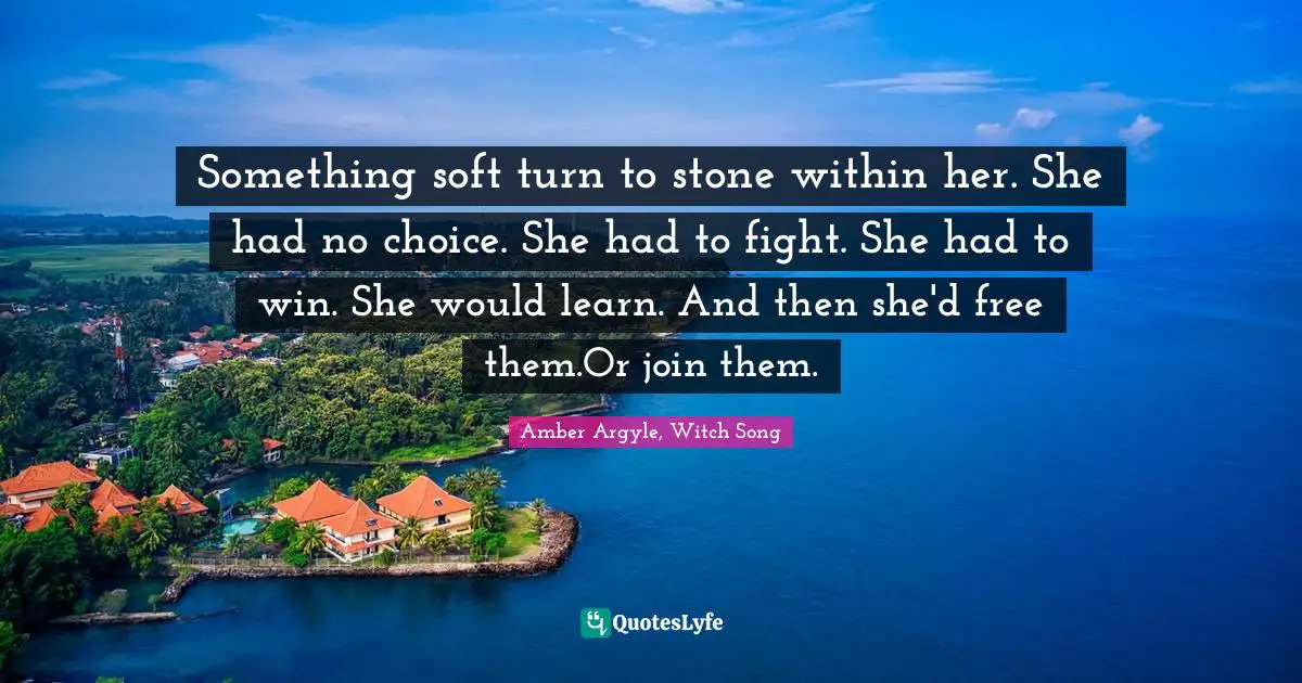 Something soft turn to stone within her. She had no choice. She had to fight. She had to win. She would learn. And then she'd free them.Or join them.
