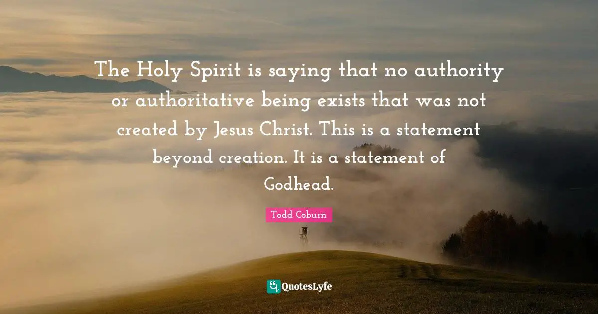 The Holy Spirit is saying that no authority or authoritative being exists that was not created by Jesus Christ. This is a statement beyond creation. It is a statement of Godhead.