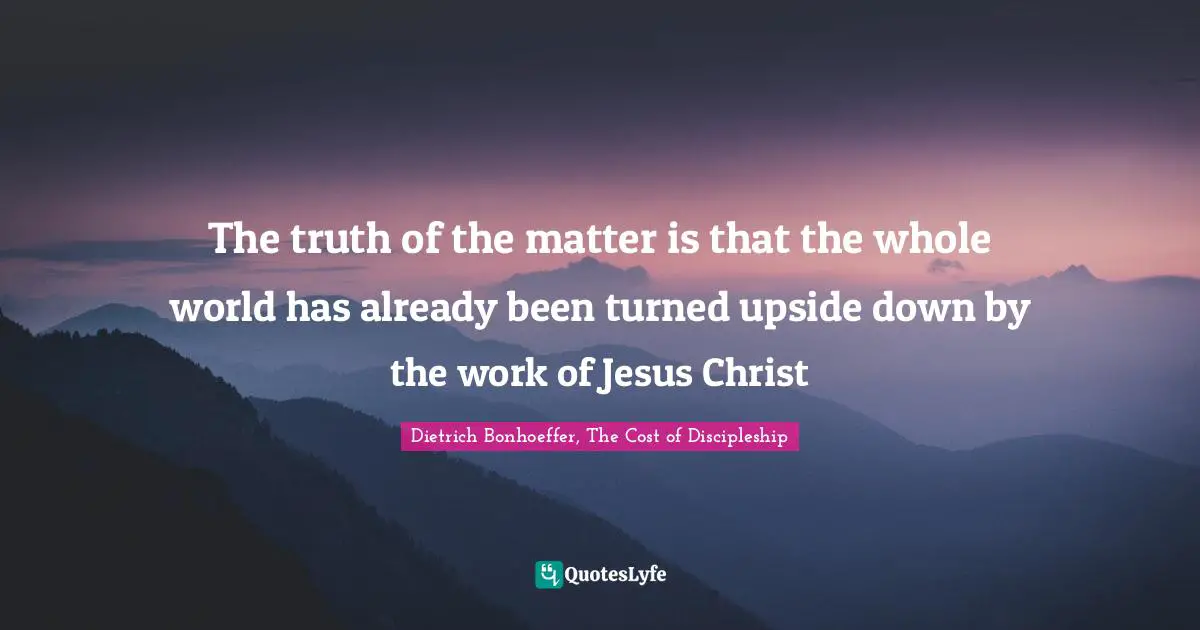 The truth of the matter is that the whole world has already been turned upside down by the work of Jesus Christ