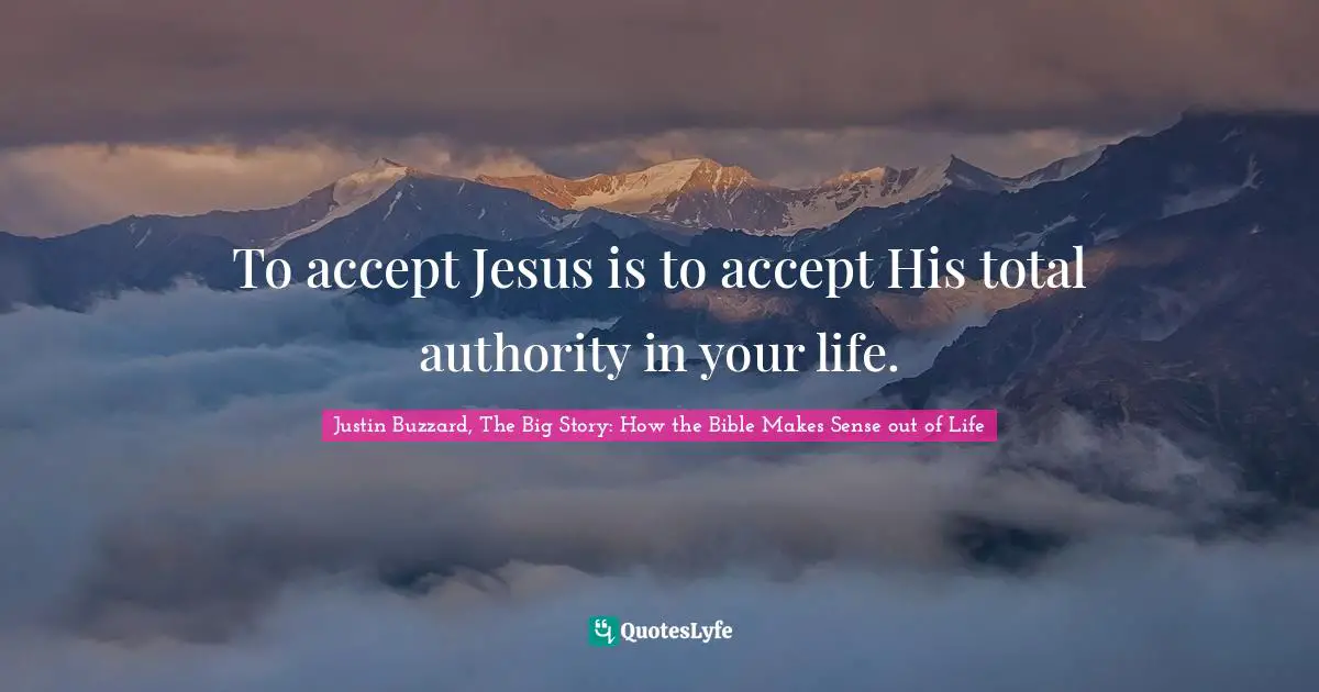 To accept Jesus is to accept His total authority in your life.