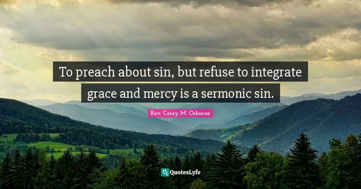 The Rev Quotes: "To preach about sin, but refuse to integrate grace and mercy is a sermonic sin."