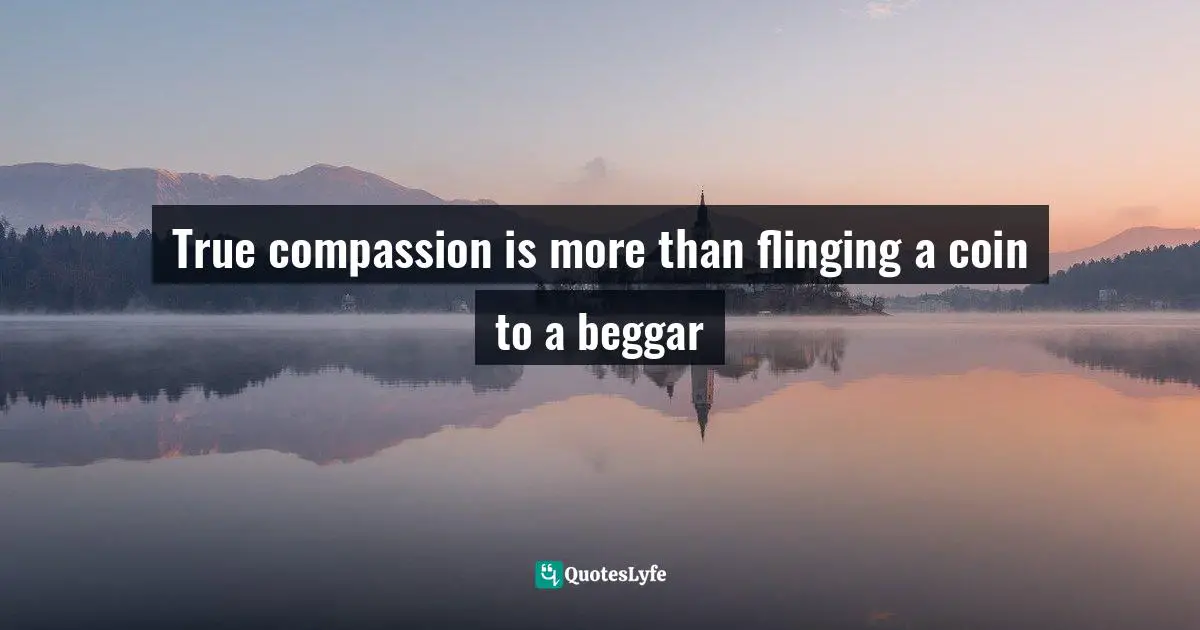 True compassion is more than flinging a coin to a beggar