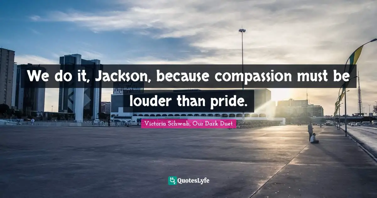 We do it, Jackson, because compassion must be louder than pride.