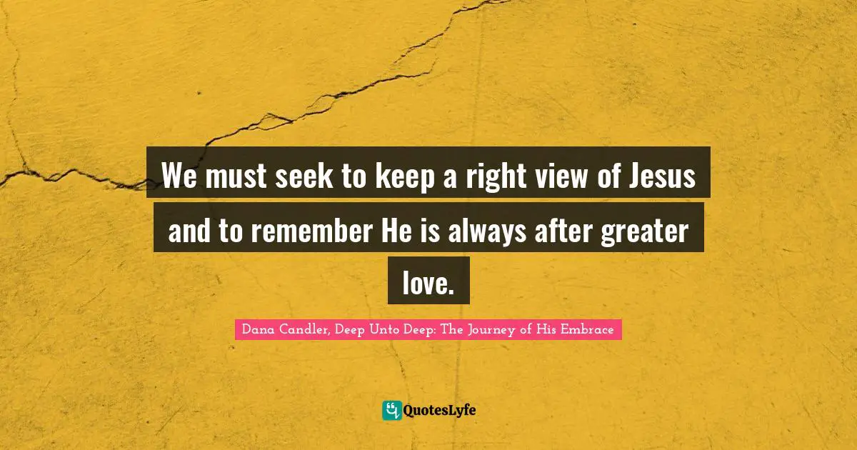 We must seek to keep a right view of Jesus and to remember He is always after greater love.