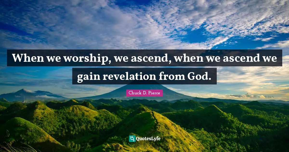 When we worship, we ascend, when we ascend we gain revelation from God.