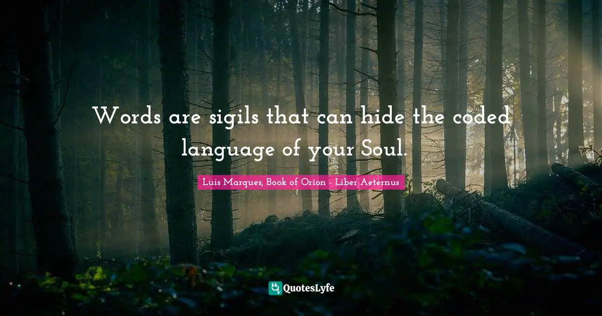 Words are sigils that can hide the coded language of your Soul. ☥