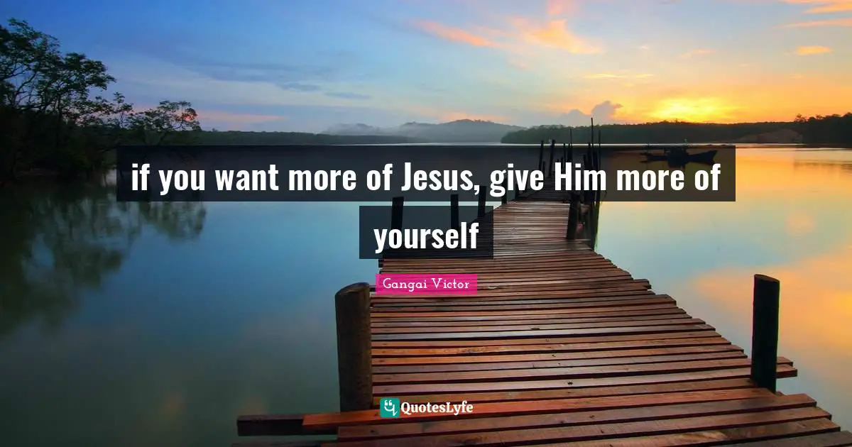if you want more of Jesus, give Him more of yourself