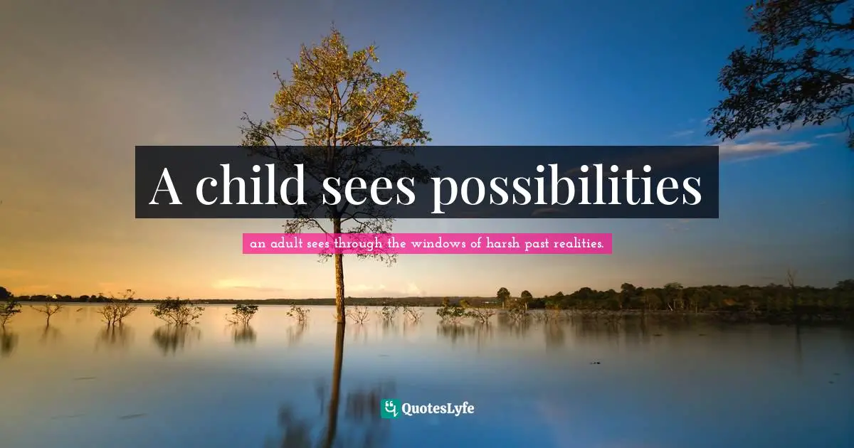 A child sees possibilities