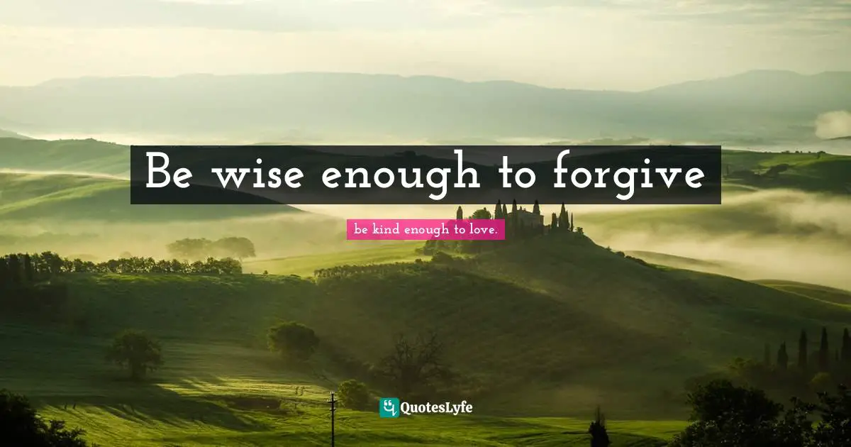 Be wise enough to forgive