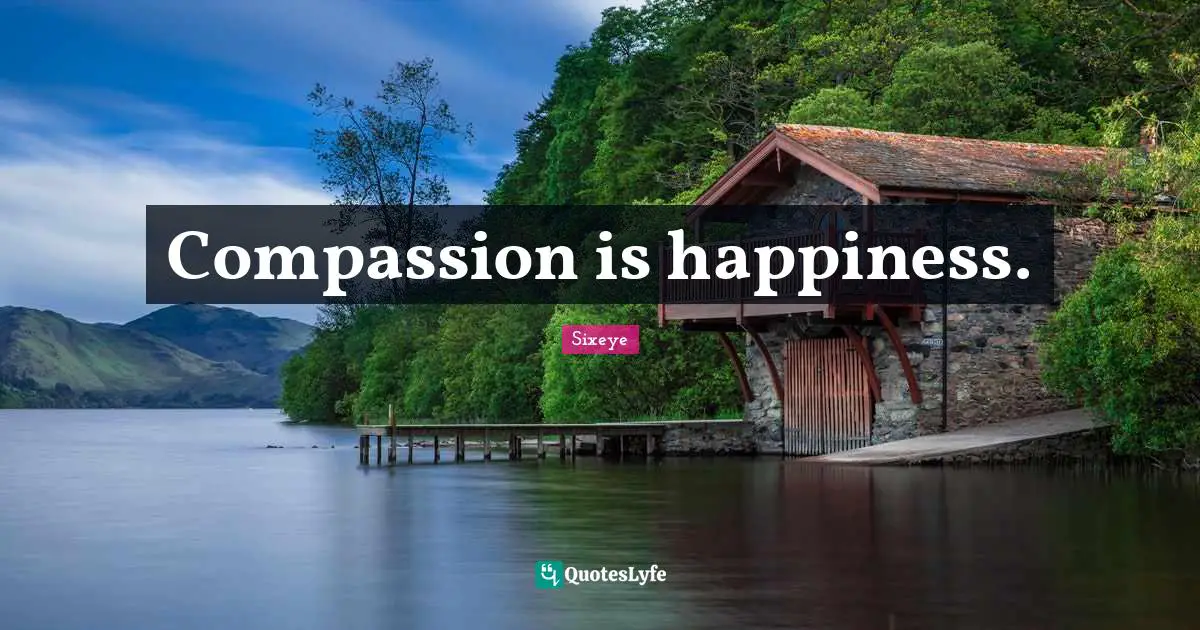 Compassion is happiness.