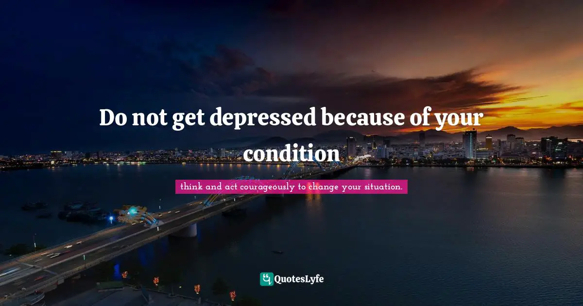 Do not get depressed because of your condition