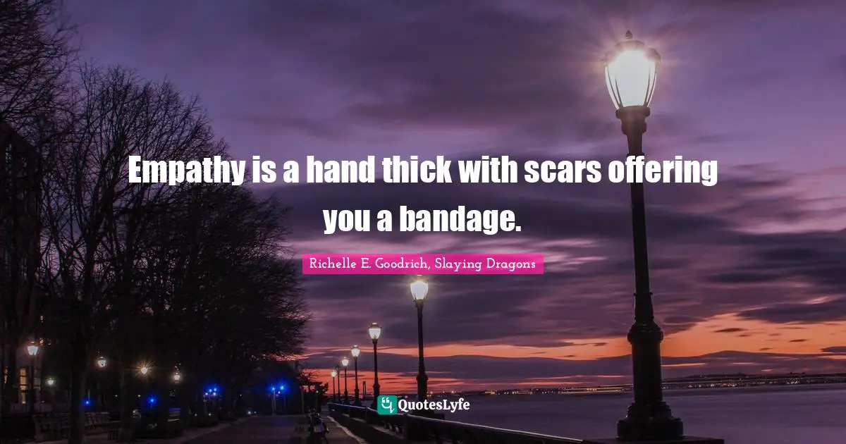 Empathy is a hand thick with scars offering you a bandage.