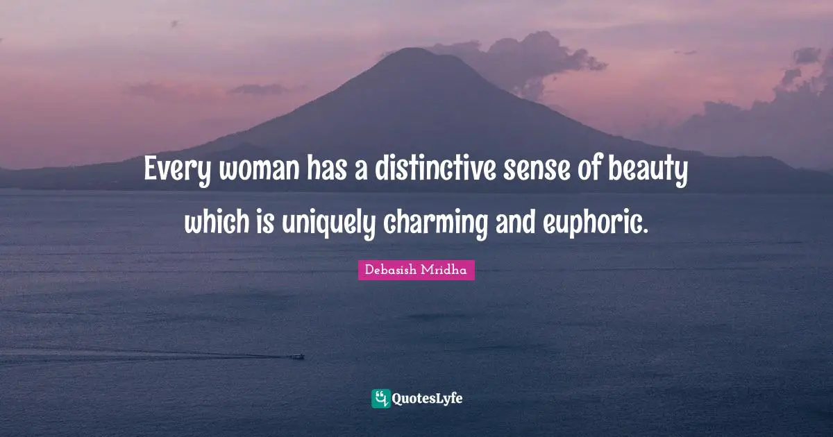 Every woman has a distinctive sense of beauty which is uniquely charming and euphoric.