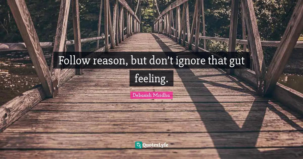 Debasish Quotes: "Follow reason, but don’t ignore that gut feeling."