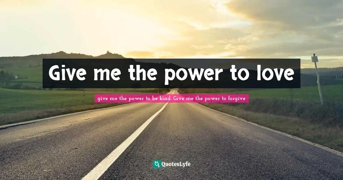 Non Judgmental Quotes: "Give me the power to love"