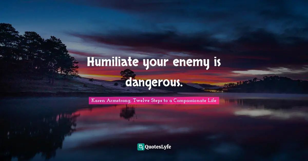 Humiliate your enemy is dangerous.