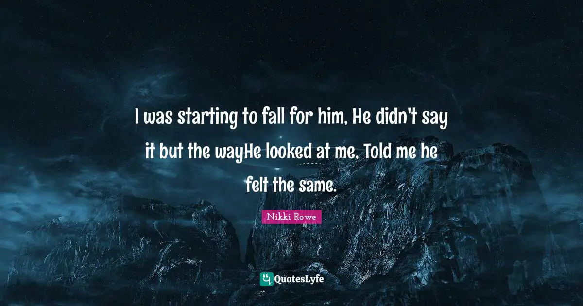 I was starting to fall for him, He didn't say it but the wayHe looked at me, Told me he felt the same.