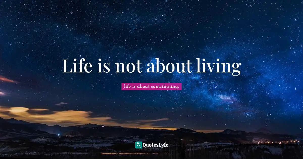 Life is not about living