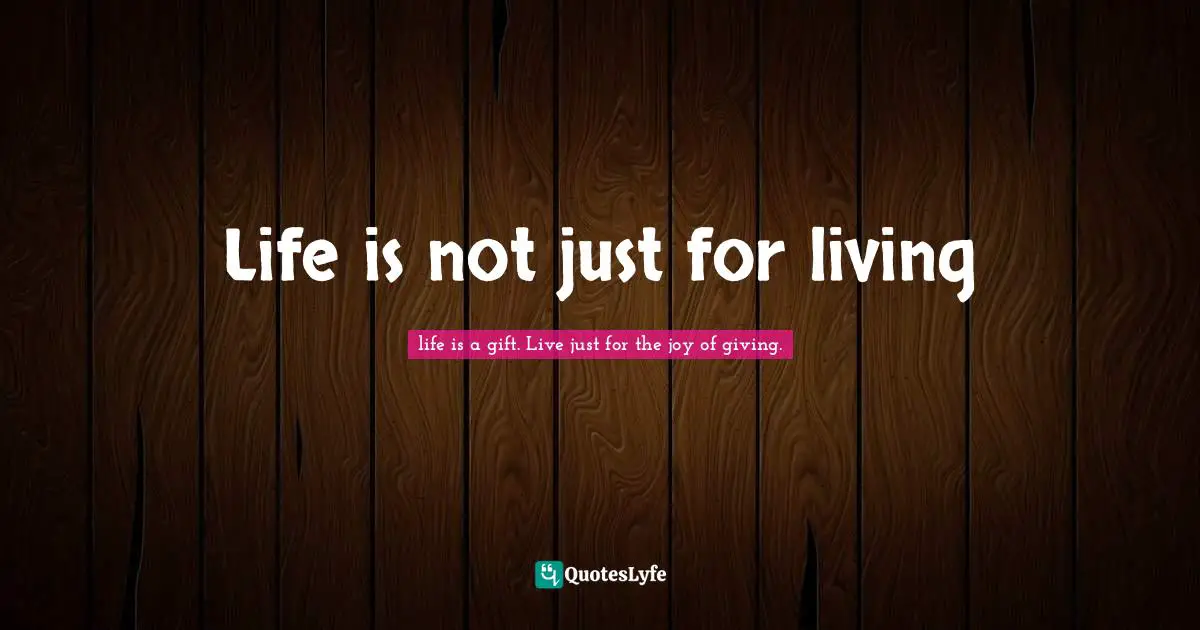Life is not just for living
