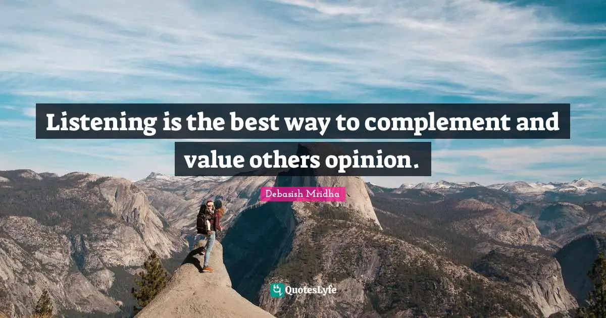 Listening is the best way to complement and value others opinion.