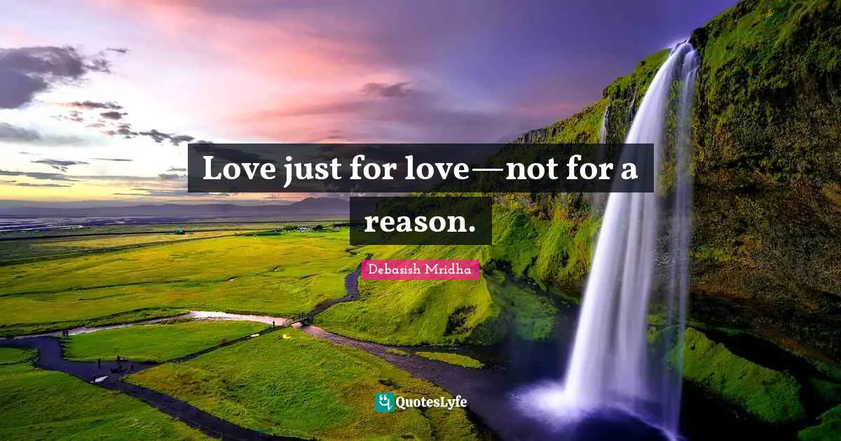 Love just for love—not for a reason.