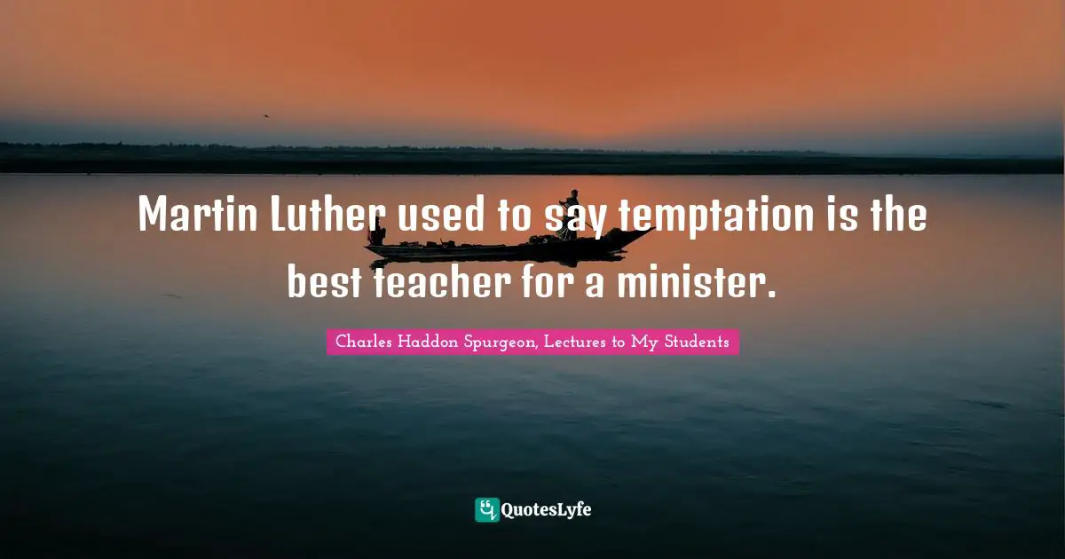 Martin Luther used to say temptation is the best teacher for a minister.