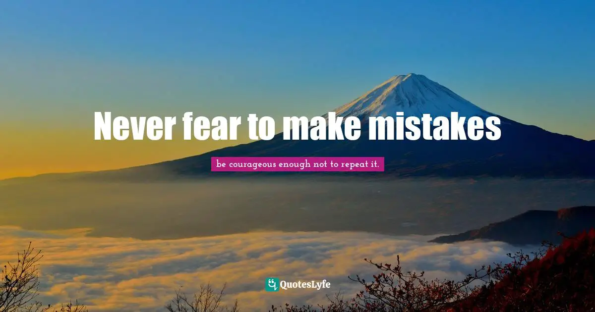 Never fear to make mistakes