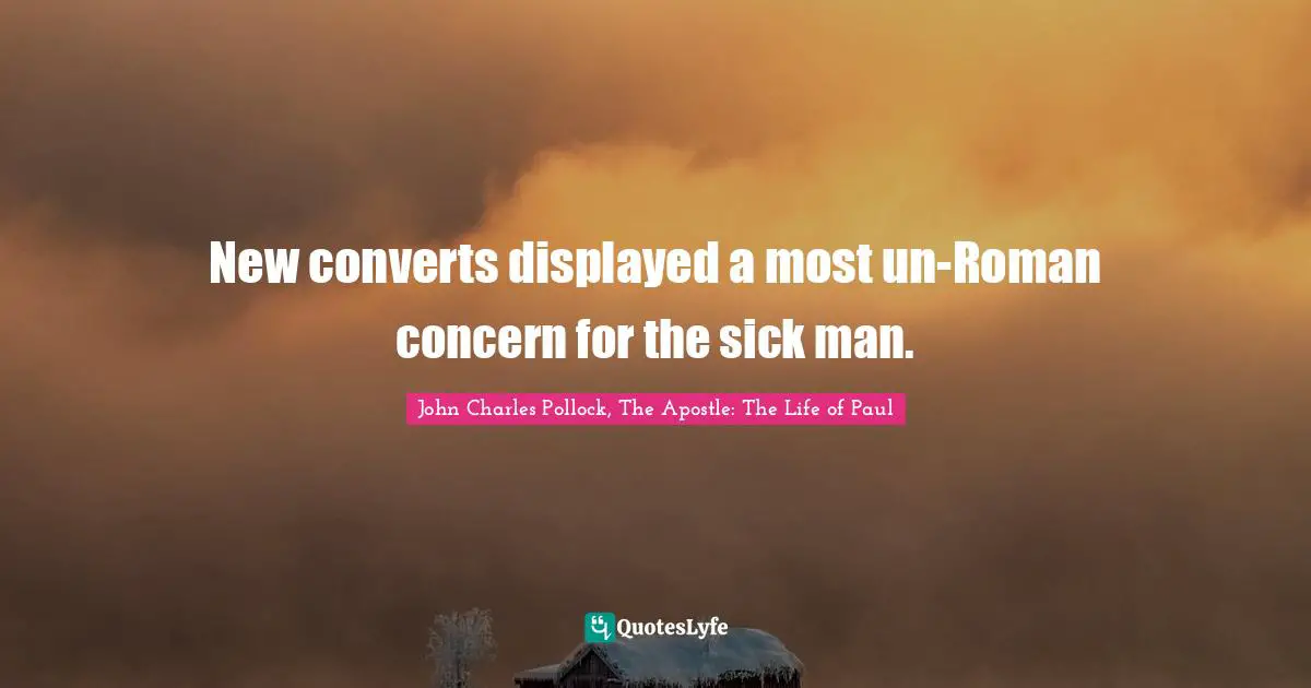 New converts displayed a most un-Roman concern for the sick man.