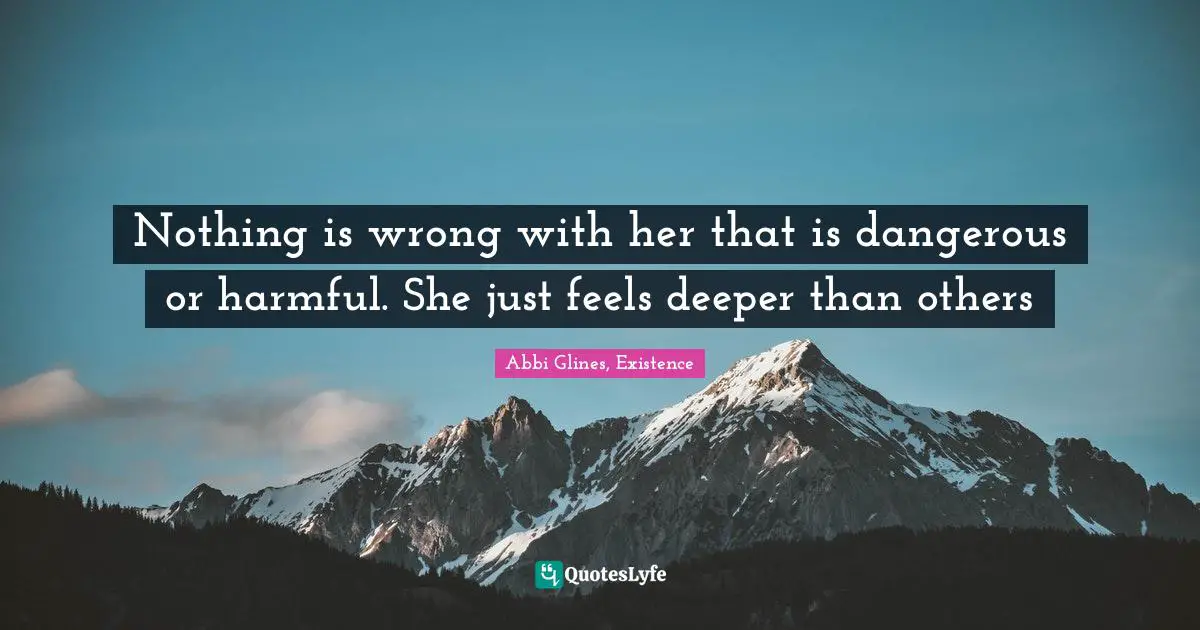 Nothing is wrong with her that is dangerous or harmful. She just feels deeper than others