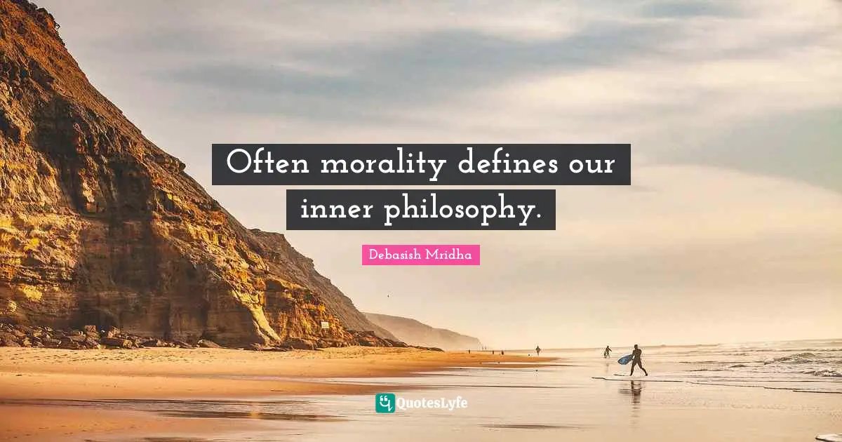 Often morality defines our inner philosophy.