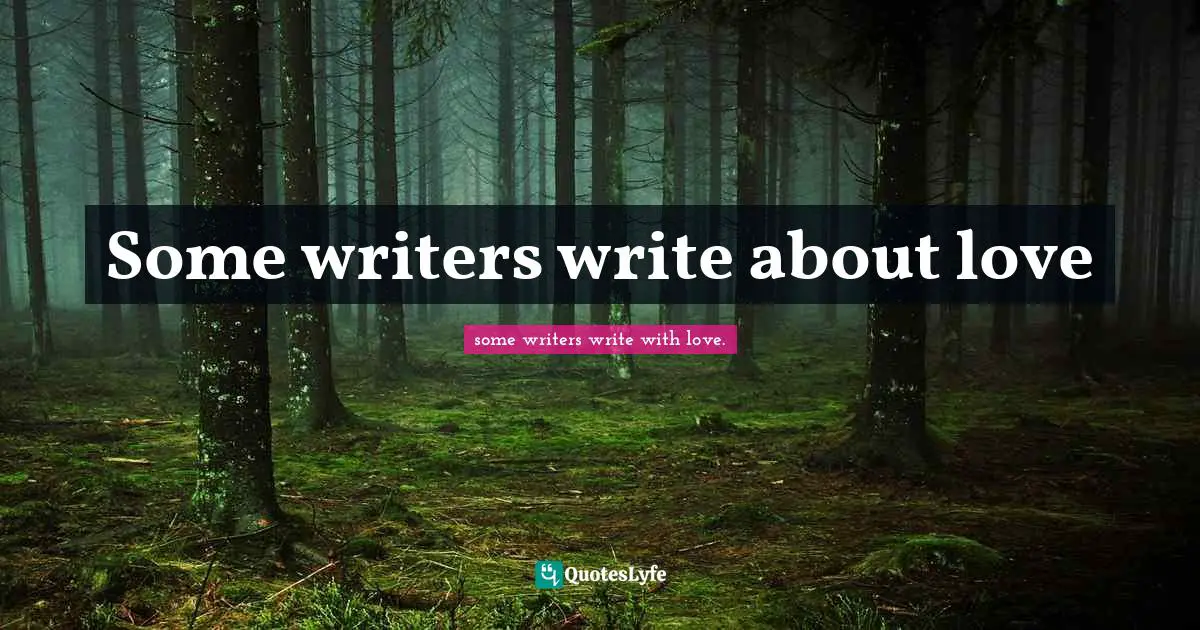 Some writers write about love